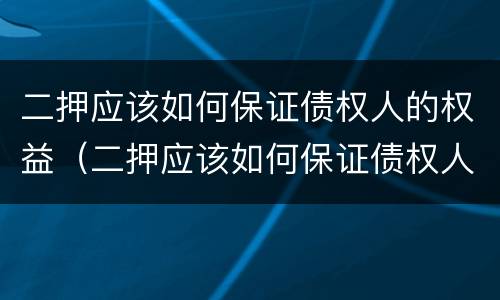 二押应该如何保证债权人的权益（二押应该如何保证债权人的权益和利益）