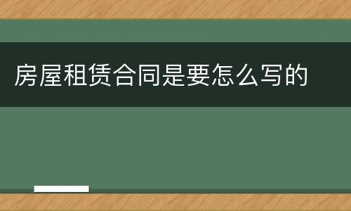 房屋租赁合同是要怎么写的
