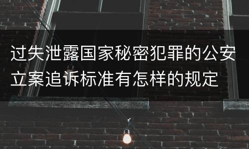 过失泄露国家秘密犯罪的公安立案追诉标准有怎样的规定