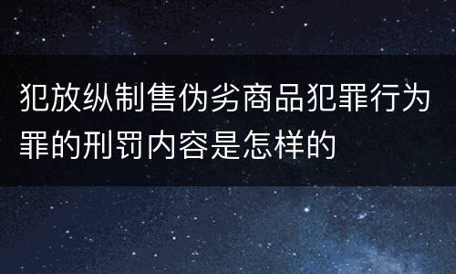 犯放纵制售伪劣商品犯罪行为罪的刑罚内容是怎样的