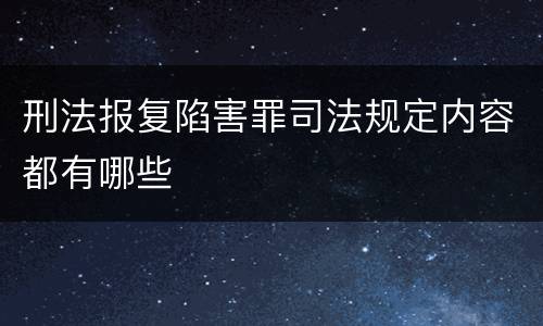 刑法报复陷害罪司法规定内容都有哪些