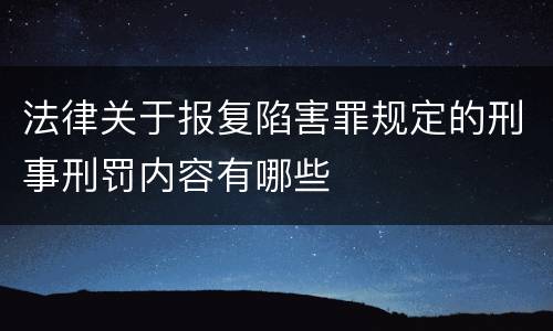法律关于报复陷害罪规定的刑事刑罚内容有哪些