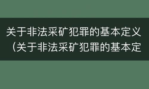 关于非法采矿犯罪的基本定义（关于非法采矿犯罪的基本定义是）