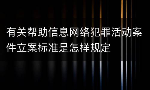 有关帮助信息网络犯罪活动案件立案标准是怎样规定