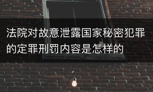 法院对故意泄露国家秘密犯罪的定罪刑罚内容是怎样的
