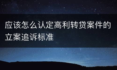 应该怎么认定高利转贷案件的立案追诉标准