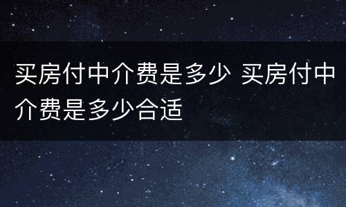 买房付中介费是多少 买房付中介费是多少合适