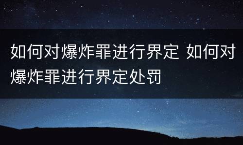 如何对爆炸罪进行界定 如何对爆炸罪进行界定处罚