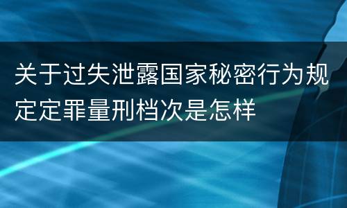 关于过失泄露国家秘密行为规定定罪量刑档次是怎样