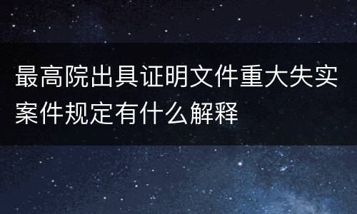 最高院出具证明文件重大失实案件规定有什么解释