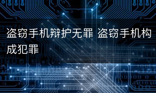 盗窃手机辩护无罪 盗窃手机构成犯罪