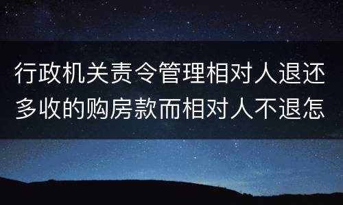 行政机关责令管理相对人退还多收的购房款而相对人不退怎么办