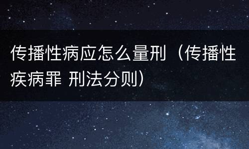 传播性病应怎么量刑（传播性疾病罪 刑法分则）