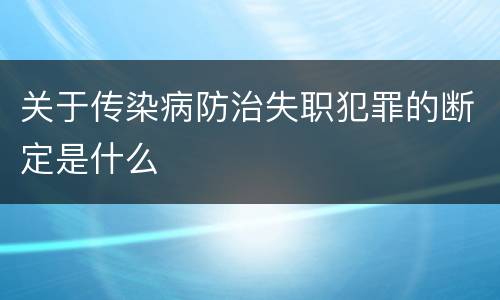 关于传染病防治失职犯罪的断定是什么