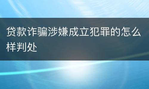 贷款诈骗涉嫌成立犯罪的怎么样判处