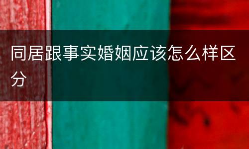 同居跟事实婚姻应该怎么样区分