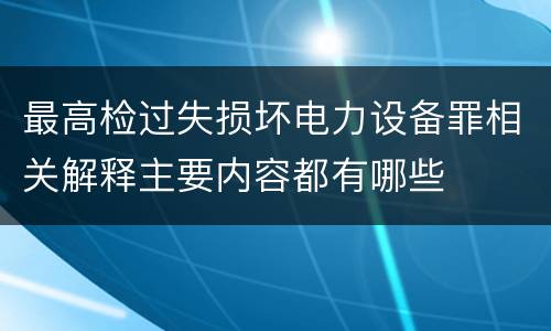 最高检过失损坏电力设备罪相关解释主要内容都有哪些