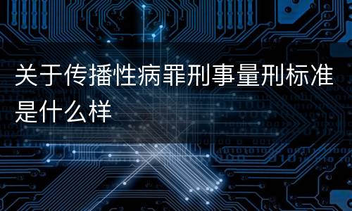 关于传播性病罪刑事量刑标准是什么样