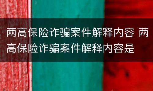 两高保险诈骗案件解释内容 两高保险诈骗案件解释内容是