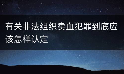 有关非法组织卖血犯罪到底应该怎样认定