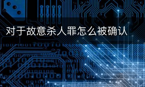 对于故意杀人罪怎么被确认