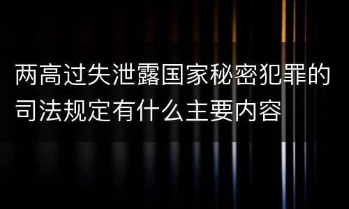 两高过失泄露国家秘密犯罪的司法规定有什么主要内容