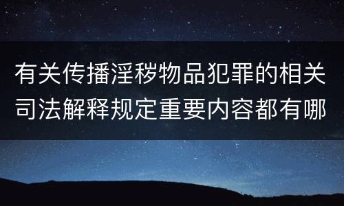 有关传播淫秽物品犯罪的相关司法解释规定重要内容都有哪些