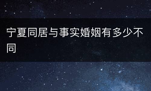 宁夏同居与事实婚姻有多少不同