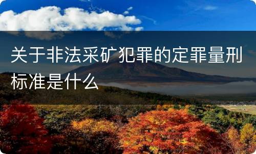 关于非法采矿犯罪的定罪量刑标准是什么