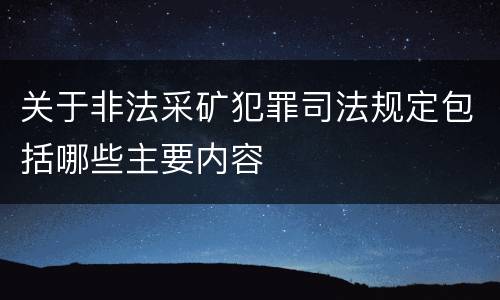 关于非法采矿犯罪司法规定包括哪些主要内容