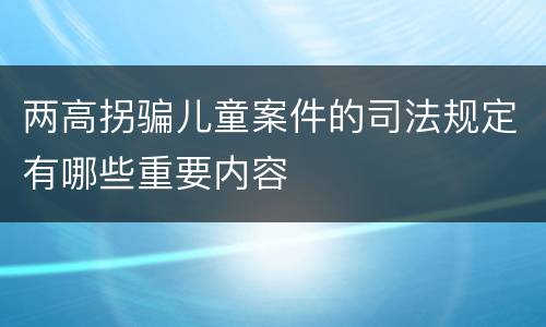 两高拐骗儿童案件的司法规定有哪些重要内容