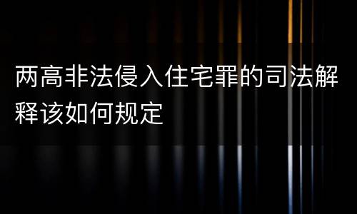两高非法侵入住宅罪的司法解释该如何规定