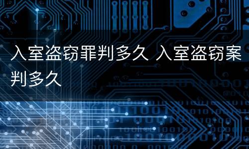 入室盗窃罪判多久 入室盗窃案判多久