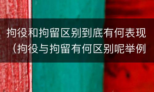 拘役和拘留区别到底有何表现（拘役与拘留有何区别呢举例说明）