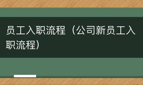 员工入职流程（公司新员工入职流程）