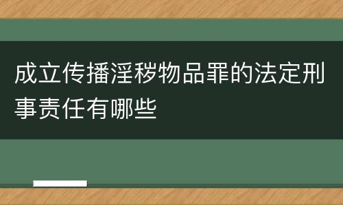 成立传播淫秽物品罪的法定刑事责任有哪些