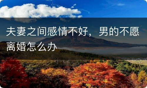 夫妻之间感情不好，男的不愿离婚怎么办