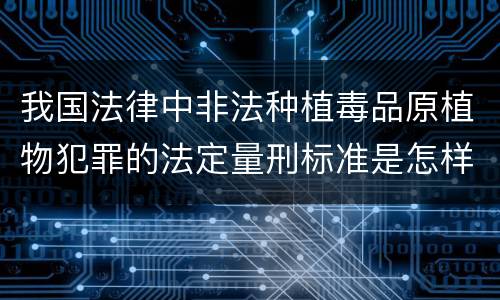 我国法律中非法种植毒品原植物犯罪的法定量刑标准是怎样的