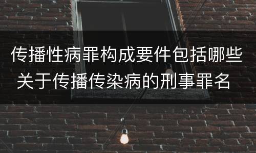 传播性病罪构成要件包括哪些 关于传播传染病的刑事罪名