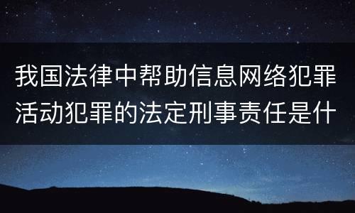 我国法律中帮助信息网络犯罪活动犯罪的法定刑事责任是什么