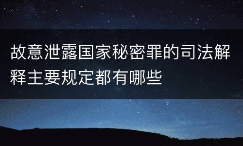 故意泄露国家秘密罪的司法解释主要规定都有哪些