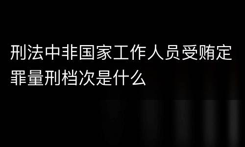 刑法中非国家工作人员受贿定罪量刑档次是什么