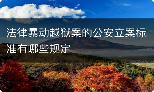 法律暴动越狱案的公安立案标准有哪些规定