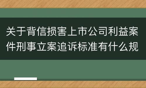 关于背信损害上市公司利益案件刑事立案追诉标准有什么规定