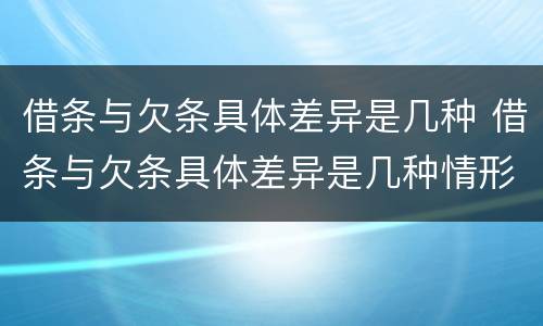 借条与欠条具体差异是几种 借条与欠条具体差异是几种情形