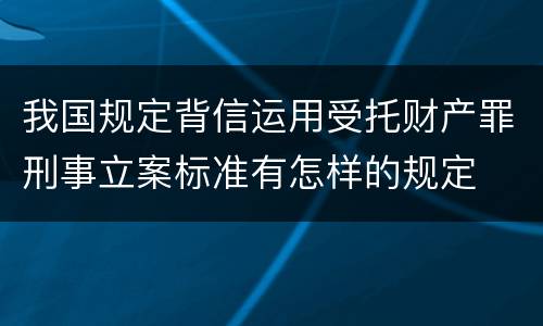 我国规定背信运用受托财产罪刑事立案标准有怎样的规定
