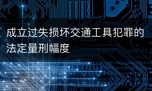 成立过失损坏交通工具犯罪的法定量刑幅度