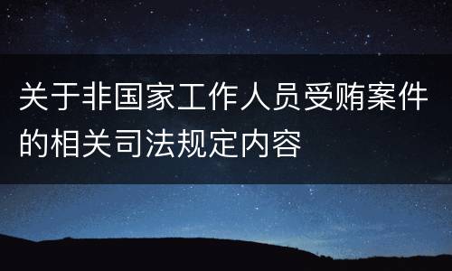 关于非国家工作人员受贿案件的相关司法规定内容