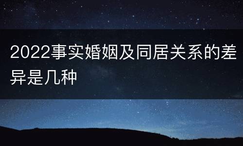 2022事实婚姻及同居关系的差异是几种