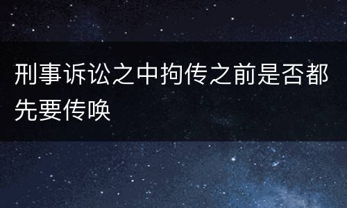刑事诉讼之中拘传之前是否都先要传唤